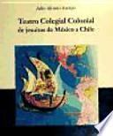 libro Teatro Colegial Colonial De Jesuitas De México A Chile