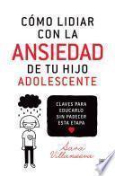 libro Cómo Lidiar Con La Ansiedad De Tu Hijo Adolescente