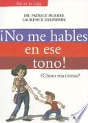 libro ¡no Me Hables En Ese Tono!