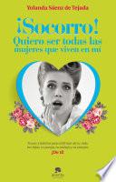 libro ¡socorro! Quiero Ser Todas Las Mujeres Que Viven En Mí