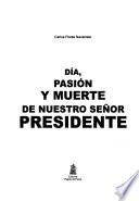 libro Día, Pasión Y Muerte De Nuestro Señor Presidente