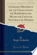 libro Catálogo Metódico De Las Colecciones De Mamíferos Del Museo De Ciencias Naturale De Madrid (classic Reprint)