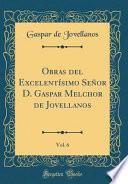 libro Obras Del Excelentísimo Señor D. Gaspar Melchor De Jovellanos, Vol. 6 (classic Reprint)