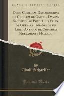 libro Ocho Comedias Desconocidas De Guillem De Castro, Damian Salustio Do Poyo, Luis Velez De Guevara Tomadas De Un Libro Antiguo De Comedias Nuevamente Hallado (classic Reprint)