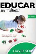 libro Educar Sin Maltratar: Una Perspectiva De La Educacion Mas Racional, Practica Y Eficaz = Educate Without Damaging