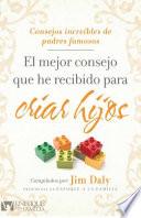 libro El Mejor Consejo Que He Recibido Para Criar Hijos = The Best Advice I Ever Got To Raise Children