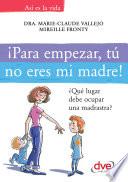 libro ¡para Empezar, Tú No Eres Mi Madre!. ¿qué Lugar Debe Ocupar Una Madrastra?