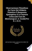 libro Observaciones Filosóficas En Favor Del Alfabeto Primitivo Ó Respuesta Apologética Á La Censura Crítica Del Cura De Montuenga [j. A. Conde] Por...