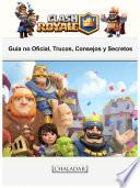 libro Clash Royale: Guía No Oficial, Trucos, Consejos Y Secretos