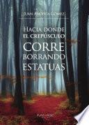 libro Hacia Donde El Crepúsculo Corre Borrando Estatuas
