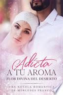 libro Adicta A Tu Aroma. Flor Divina Del Desierto.