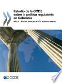 libro Estudio De La Ocde Sobre La Politica Regulatoria En Colombia: Mas Alla De La Simplificacion Administrativa